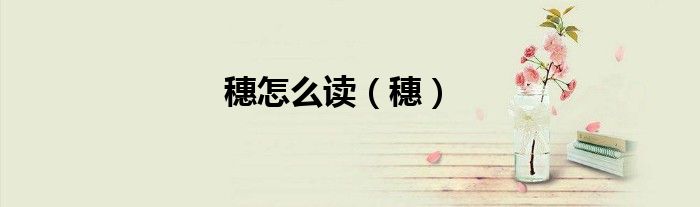 穗怎么读（穗）