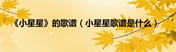 《小星星》的歌谱（小星星歌谱是什么）