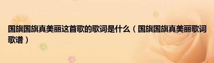 国旗国旗真美丽这首歌的歌词是什么（国旗国旗真美丽歌词歌谱）