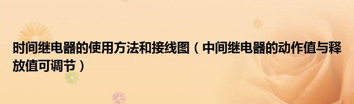 时间继电器的使用方法和接线图（中间继电器的动作值与释放值可调节）