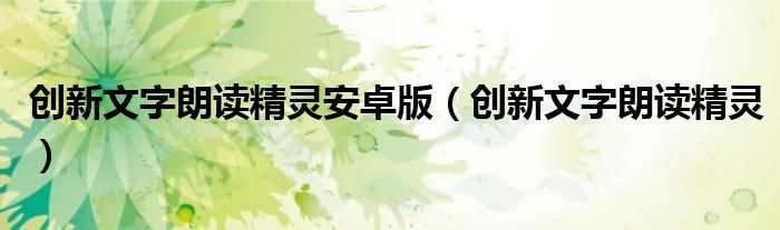 创新文字朗读精灵安卓版（创新文字朗读精灵）