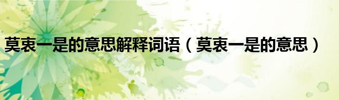 莫衷一是的意思解释词语（莫衷一是的意思）