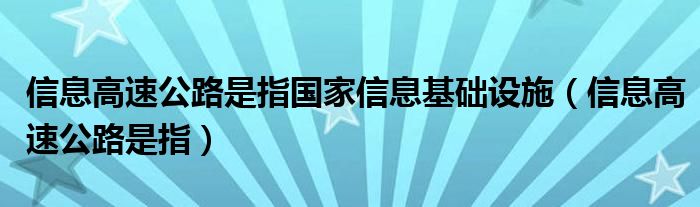 信息高速公路是指国家信息基础设施（信息高速公路是指）
