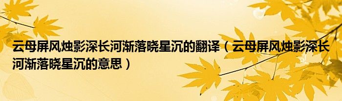 云母屏风烛影深长河渐落晓星沉的翻译（云母屏风烛影深长河渐落晓星沉的意思）