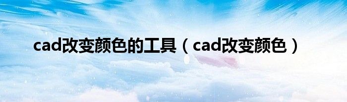 cad改变颜色的工具（cad改变颜色）