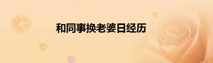 和同事换老婆日经历