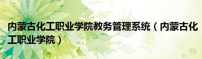 内蒙古化工职业学院教务管理系统（内蒙古化工职业学院）