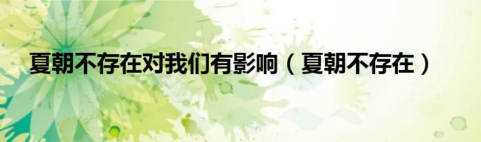 夏朝不存在对我们有影响（夏朝不存在）