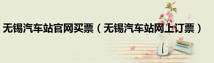 无锡汽车站官网买票（无锡汽车站网上订票）