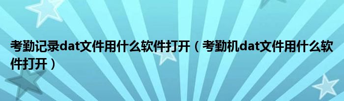 考勤记录dat文件用什么软件打开（考勤机dat文件用什么软件打开）