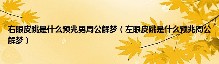右眼皮跳是什么预兆男周公解梦（左眼皮跳是什么预兆周公解梦）