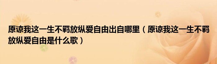 原谅我这一生不羁放纵爱自由出自哪里（原谅我这一生不羁放纵爱自由是什么歌）