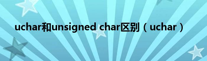 uchar和unsigned char区别（uchar）