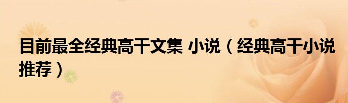 目前最全经典高干文集 小说（经典高干小说推荐）