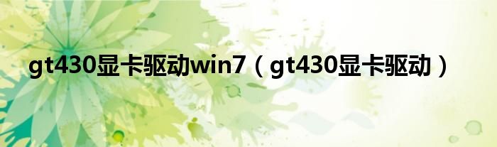 gt430显卡驱动win7（gt430显卡驱动）
