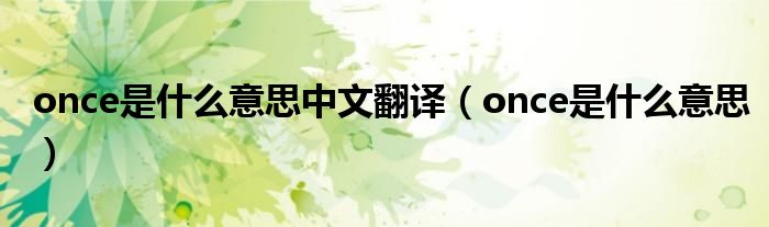 once是什么意思中文翻译（once是什么意思）