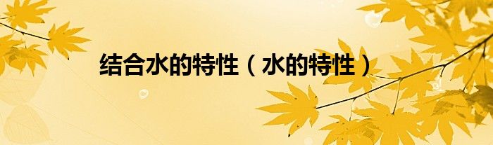 结合水的特性（水的特性）