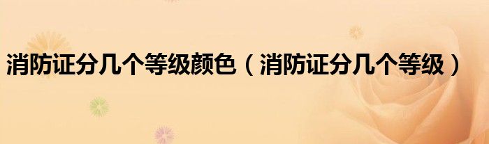 消防证分几个等级颜色（消防证分几个等级）
