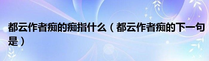 都云作者痴的痴指什么（都云作者痴的下一句是）