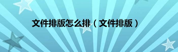 文件排版怎么排（文件排版）