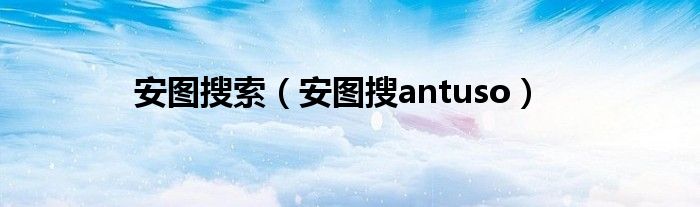 安图搜索（安图搜antuso）