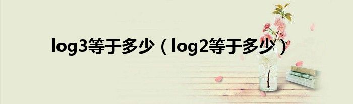 log3等于多少（log2等于多少）