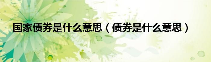 国家债券是什么意思（债券是什么意思）