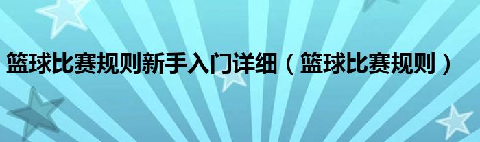 篮球比赛规则新手入门详细（篮球比赛规则）