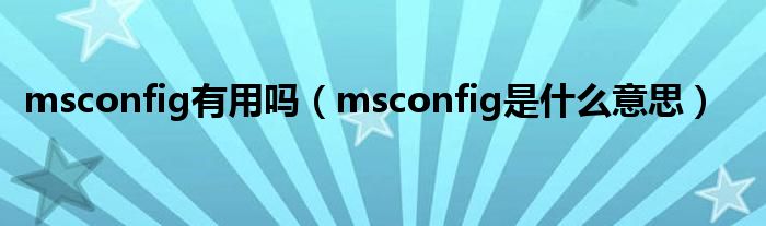msconfig有用吗（msconfig是什么意思）