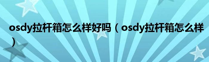 osdy拉杆箱怎么样好吗（osdy拉杆箱怎么样）