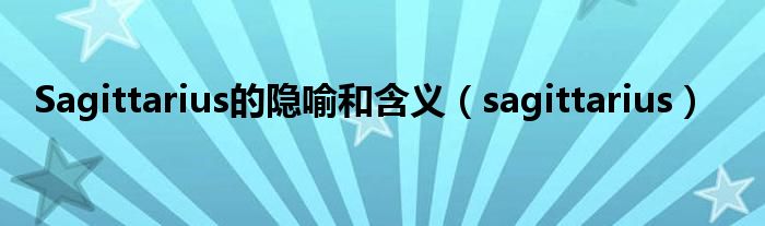 Sagittarius的隐喻和含义（sagittarius）