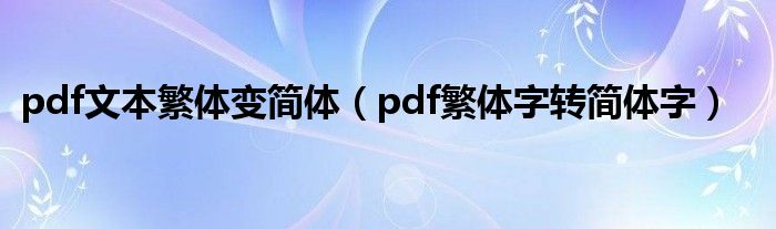 pdf文本繁体变简体（pdf繁体字转简体字）