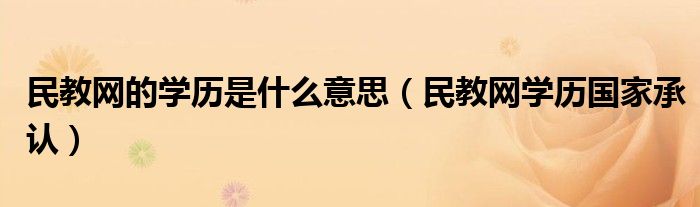 民教网的学历是什么意思（民教网学历国家承认）