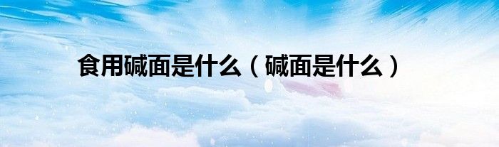 食用碱面是什么（碱面是什么）
