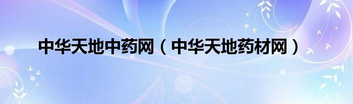中华天地中药网（中华天地药材网）