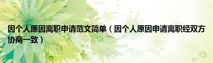 因个人原因离职申请范文简单（因个人原因申请离职经双方协商一致）