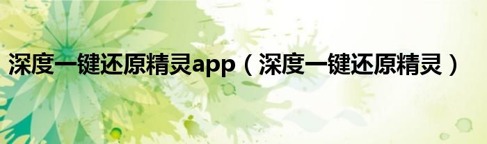 深度一键还原精灵app（深度一键还原精灵）