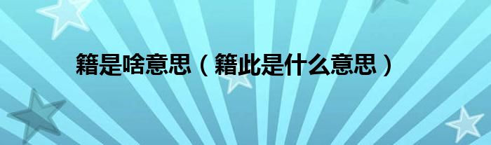 籍是啥意思（籍此是什么意思）