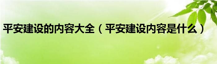 平安建设的内容大全（平安建设内容是什么）