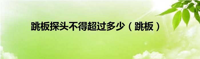 跳板探头不得超过多少（跳板）
