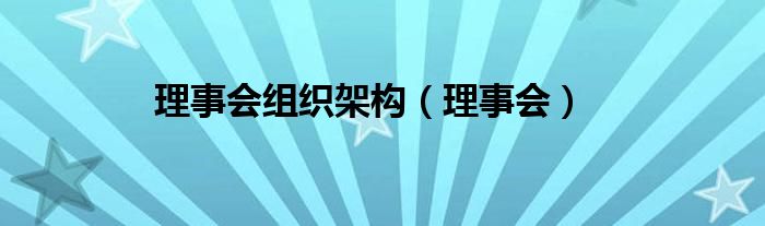 理事会组织架构（理事会）