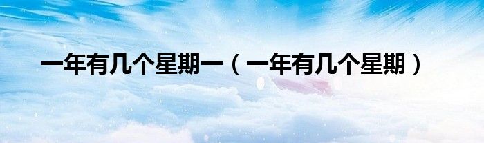 一年有几个星期一（一年有几个星期）