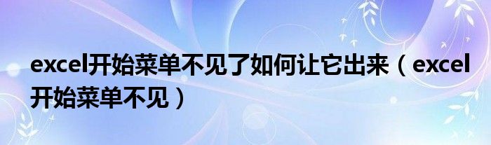 excel开始菜单不见了如何让它出来（excel开始菜单不见）