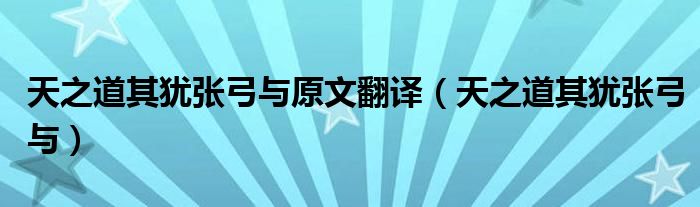 天之道其犹张弓与原文翻译（天之道其犹张弓与）