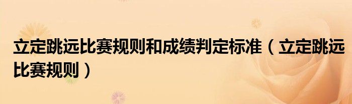 立定跳远比赛规则和成绩判定标准（立定跳远比赛规则）