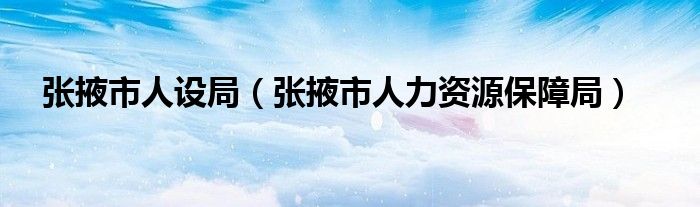张掖市人设局（张掖市人力资源保障局）