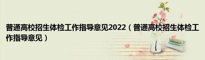 普通高校招生体检工作指导意见2022（普通高校招生体检工作指导意见）