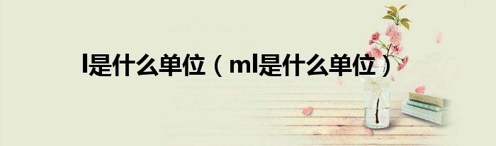 l是什么单位（ml是什么单位）