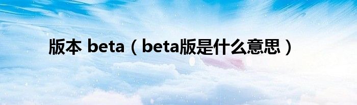 版本 beta（beta版是什么意思）