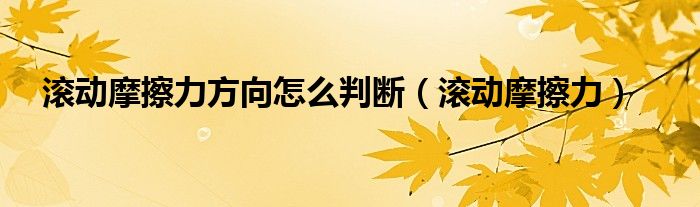 滚动摩擦力方向怎么判断（滚动摩擦力）